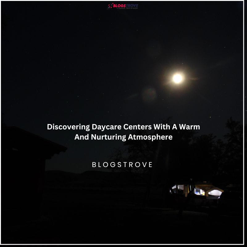 Discovering Daycare Centers With A Warm And Nurturing Atmosphere