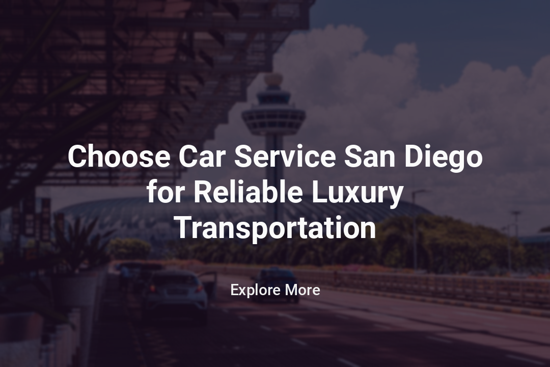 Choose San Diego Car Service For Reliable Luxury Transportation