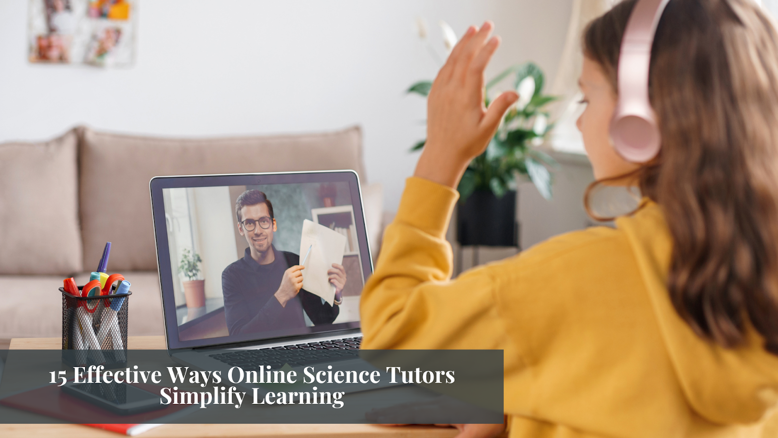 15 Effective Ways Online Science Tutors Simplify Learning