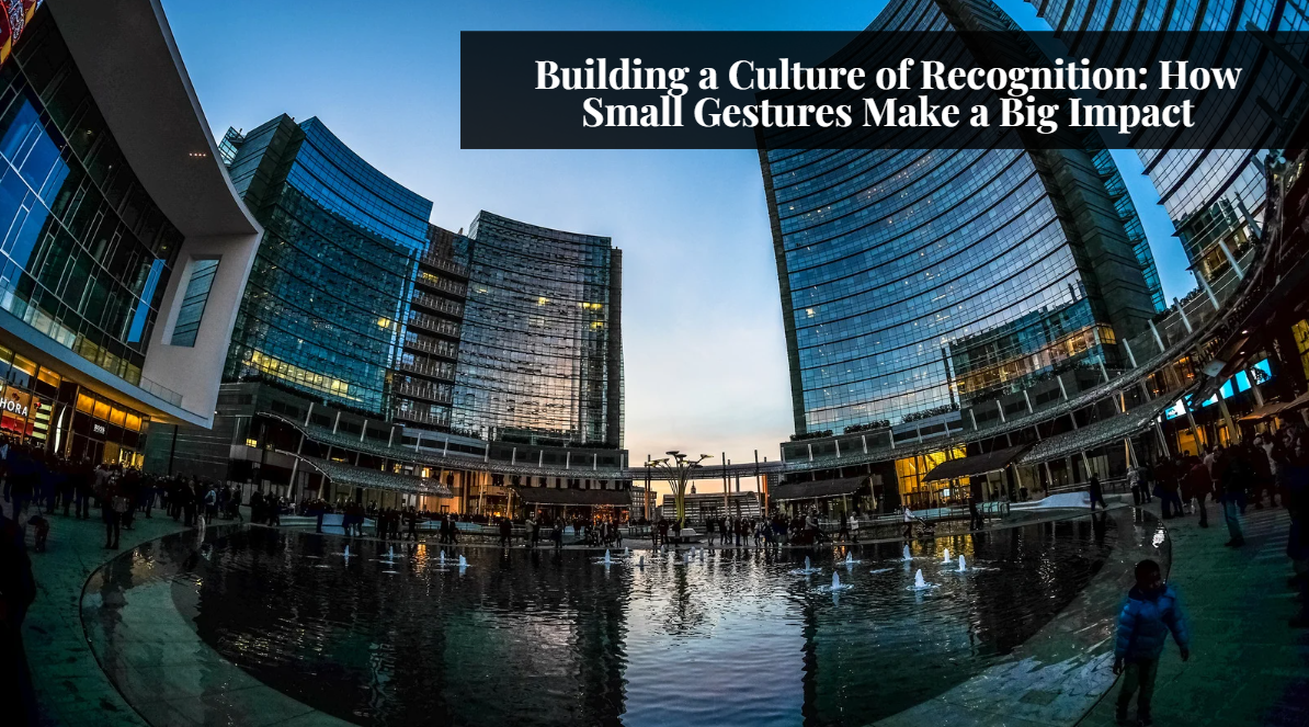 Building A Culture Of Recognition: How Small Gestures Make A Big Impact