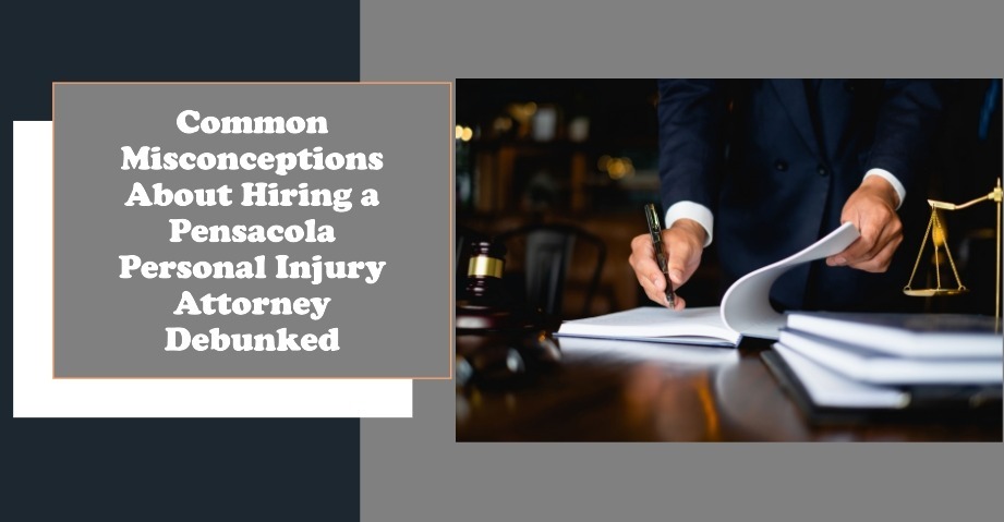 Common Misconceptions About Hiring A Pensacola Personal Injury Attorney Debunked