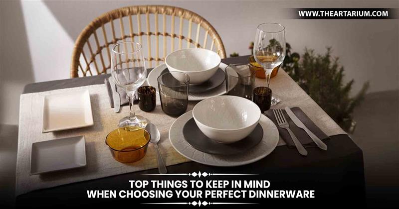 5 Things To Keep In Mind While Choosing Your Dinnerware