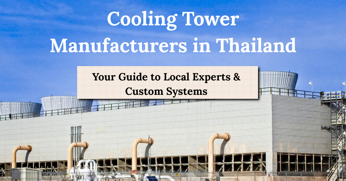 Cooling Tower Manufacturers In Thailand: Your Guide To Local Experts & Custom Systems
