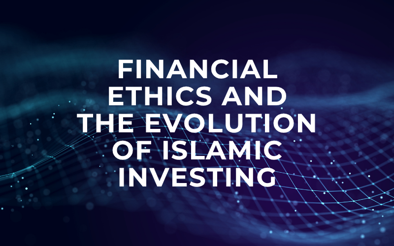 Financial Ethics And The Evolution Of Islamic Investing