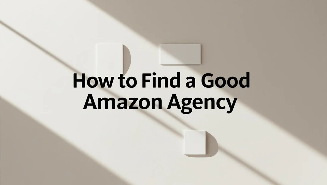 How To Find A Good Amazon Agency And Why The Right Partner Matters