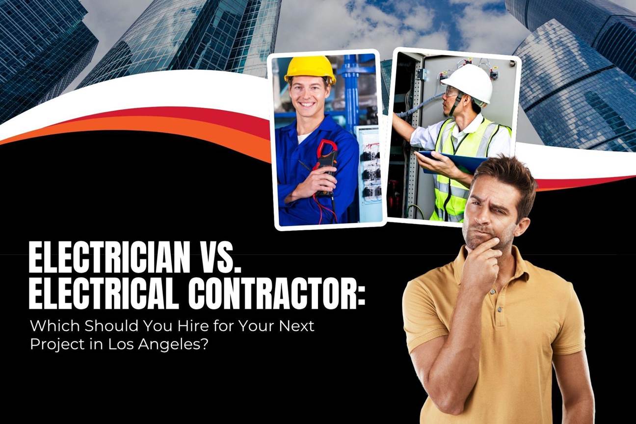 Electrician Vs. Electrical Contractor: Which Should You Hire For Your Next Project In Los Angeles?