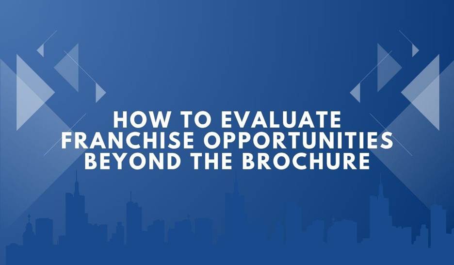 How To Evaluate Franchise Opportunities Beyond The Brochure