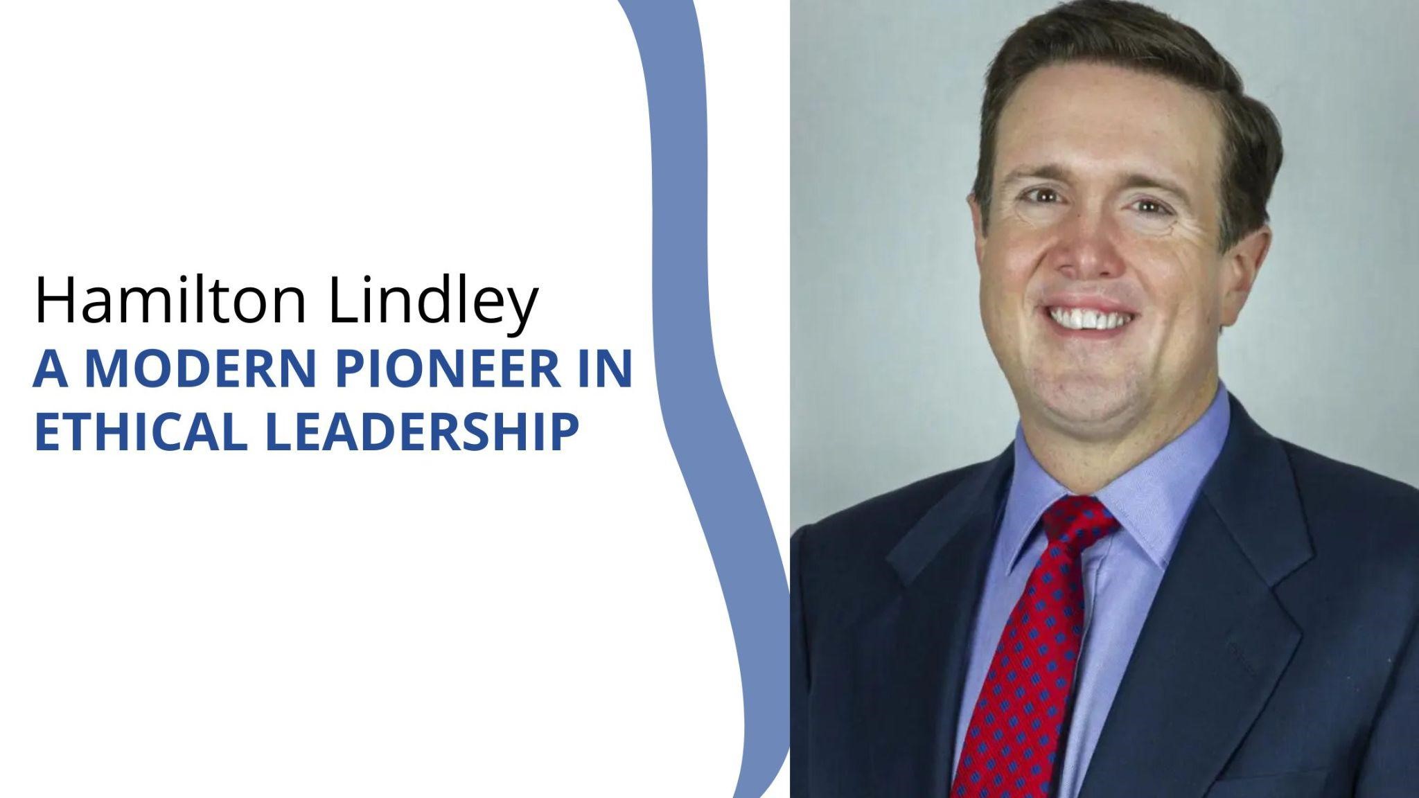 Hamilton Lindley: A Modern Pioneer In Ethical Leadership