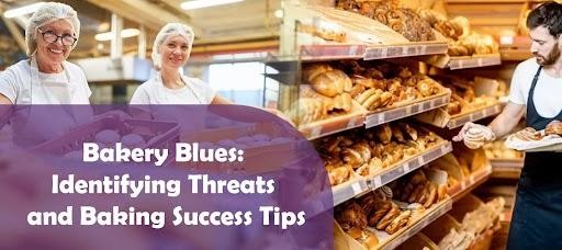 Bakery Blues: Identifying Threats And Baking Success Tips