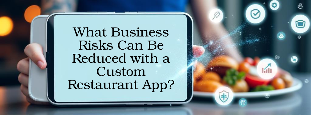 What Business Risks Can Be Reduced With A Custom Restaurant App?