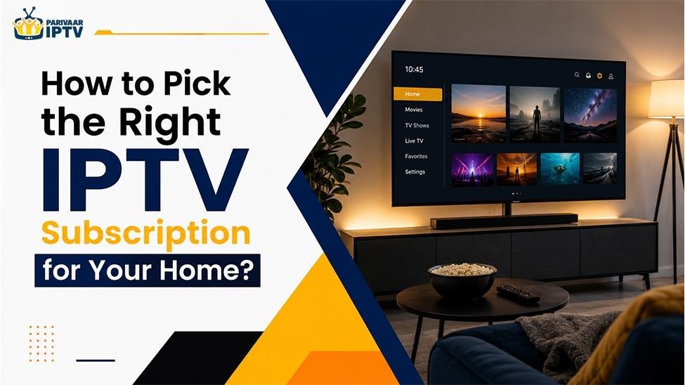 How To Pick The Right IPTV Subscription For Your Home?