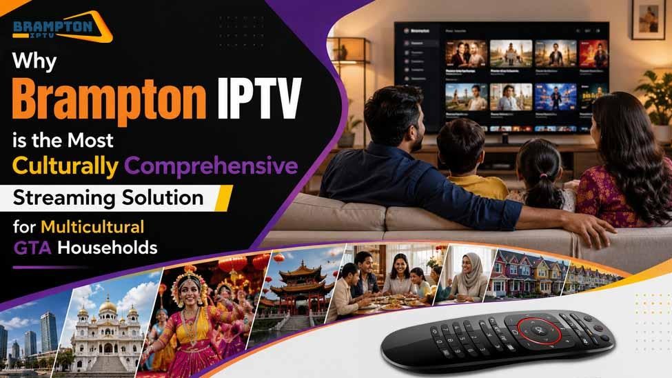 Why Brampton IPTV Is The Most Culturally Comprehensive Streaming Solution For Multicultural GTA Hous