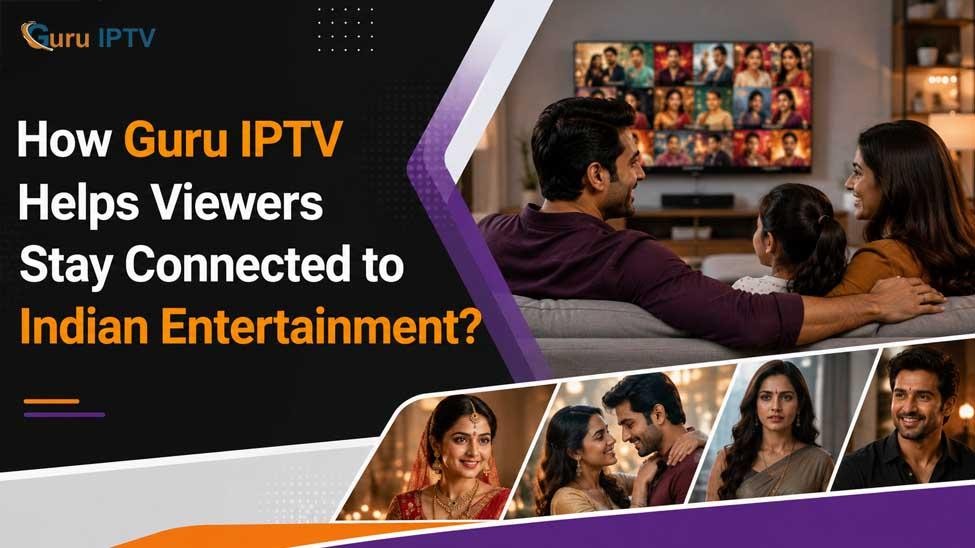 How Guru IPTV Helps Viewers Stay Connected To Indian Entertainment?